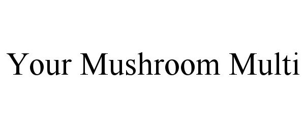  YOUR MUSHROOM MULTI