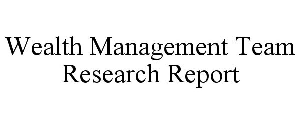  WEALTH MANAGEMENT TEAM RESEARCH REPORT