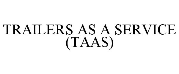 Trademark Logo TRAILERS AS A SERVICE (TAAS)