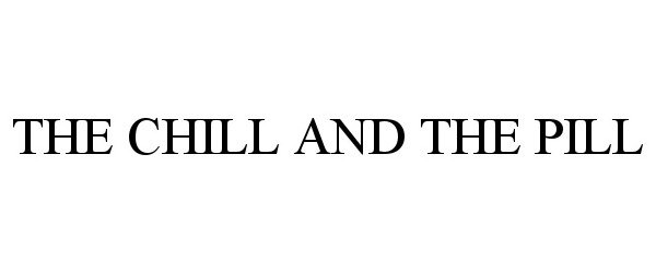 Trademark Logo THE CHILL AND THE PILL