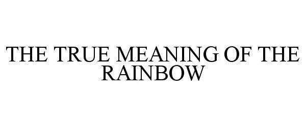  THE TRUE MEANING OF THE RAINBOW