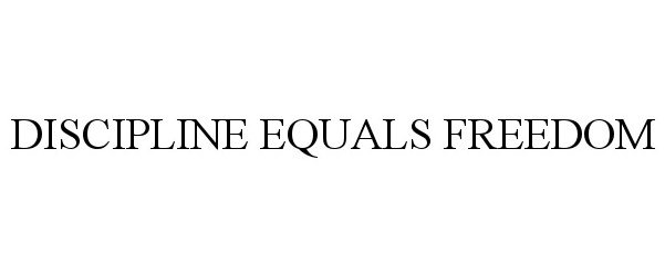  DISCIPLINE EQUALS FREEDOM