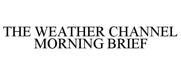 Trademark Logo THE WEATHER CHANNEL MORNING BRIEF