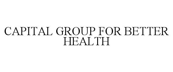  CAPITAL GROUP FOR BETTER HEALTH