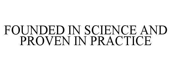  FOUNDED IN SCIENCE AND PROVEN IN PRACTICE