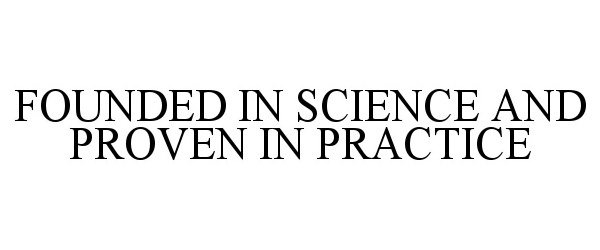 Trademark Logo FOUNDED IN SCIENCE AND PROVEN IN PRACTICE