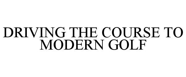 DRIVING THE COURSE TO MODERN GOLF