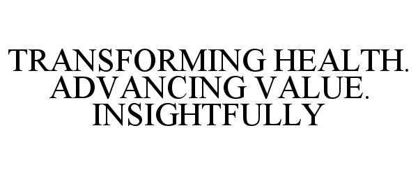  TRANSFORMING HEALTH. ADVANCING VALUE. INSIGHTFULLY