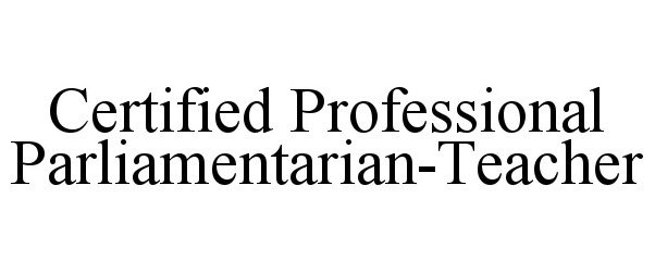 Trademark Logo CERTIFIED PROFESSIONAL PARLIAMENTARIAN-TEACHER