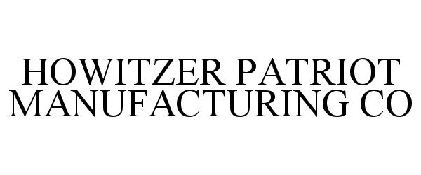  HOWITZER PATRIOT MANUFACTURING CO