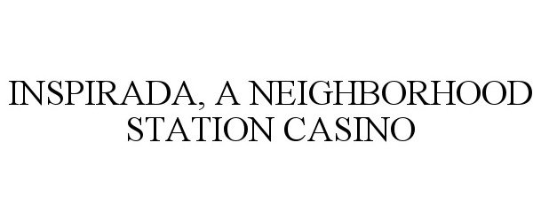 Trademark Logo INSPIRADA, A NEIGHBORHOOD STATION CASINO