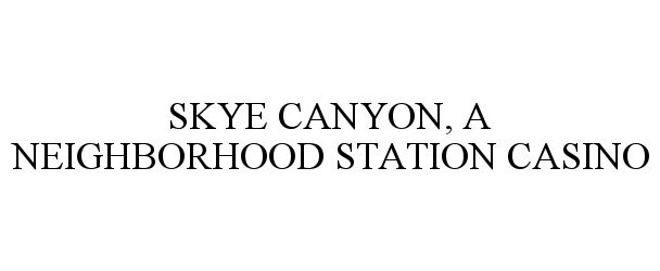 Trademark Logo SKYE CANYON, A NEIGHBORHOOD STATION CASINO