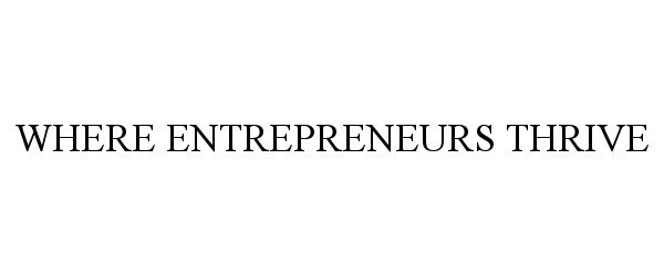 Trademark Logo WHERE ENTREPRENEURS THRIVE