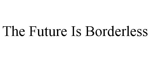 Trademark Logo THE FUTURE IS BORDERLESS