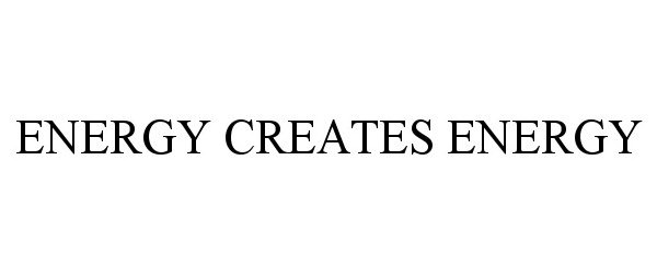 Trademark Logo ENERGY CREATES ENERGY