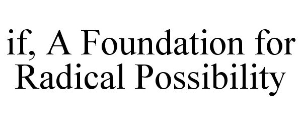 Trademark Logo IF, A FOUNDATION FOR RADICAL POSSIBILITY