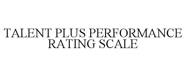  TALENT PLUS PERFORMANCE RATING SCALE