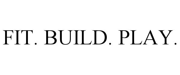 Trademark Logo FIT. BUILD. PLAY.