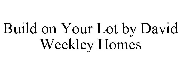  BUILD ON YOUR LOT BY DAVID WEEKLEY HOMES