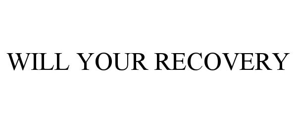 Trademark Logo WILL YOUR RECOVERY