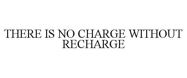 Trademark Logo THERE IS NO CHARGE WITHOUT RECHARGE