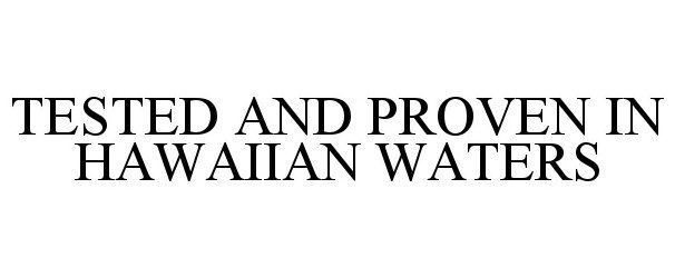  TESTED AND PROVEN IN HAWAIIAN WATERS