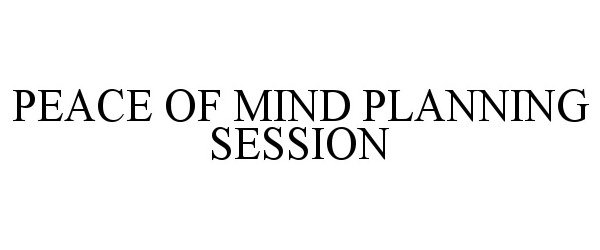  PEACE OF MIND PLANNING SESSION