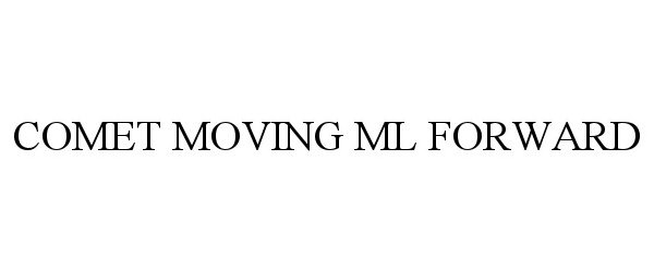  COMET MOVING ML FORWARD