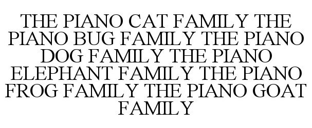  THE PIANO CAT FAMILY THE PIANO BUG FAMILY THE PIANO DOG FAMILY THE PIANO ELEPHANT FAMILY THE PIANO FROG FAMILY THE PIANO GOAT FAMI
