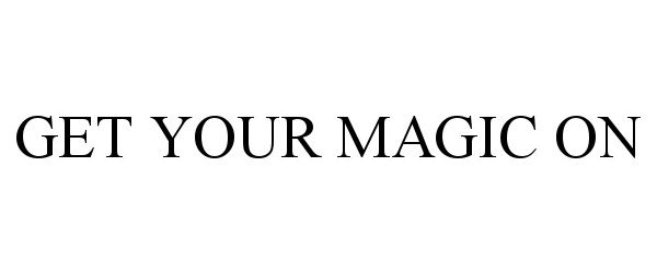 Trademark Logo GET YOUR MAGIC ON