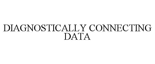 Trademark Logo DIAGNOSTICALLY CONNECTING DATA