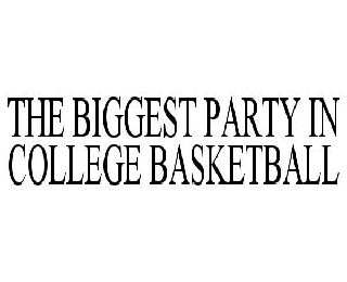  THE BIGGEST PARTY IN COLLEGE BASKETBALL
