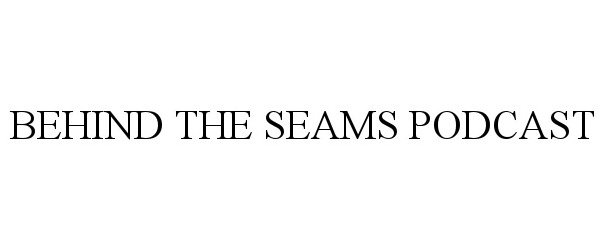  BEHIND THE SEAMS PODCAST