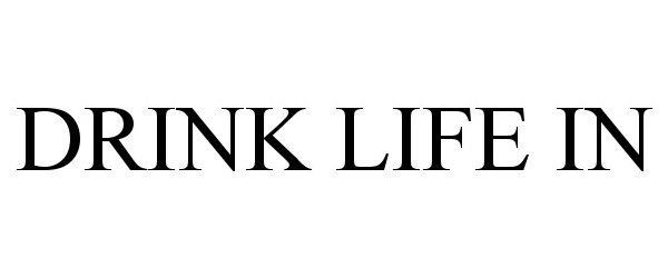  DRINK LIFE IN