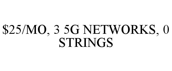  $25/MO, 3 5G NETWORKS, 0 STRINGS