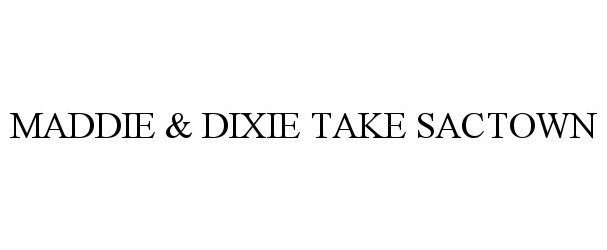 Trademark Logo MADDIE &amp; DIXIE TAKE SACTOWN