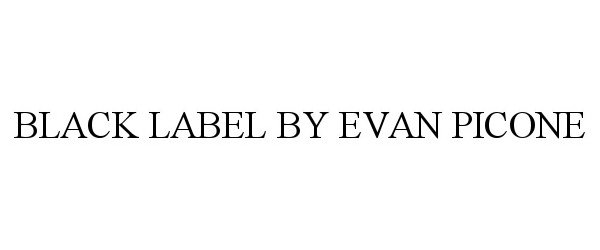 Trademark Logo BLACK LABEL BY EVAN PICONE
