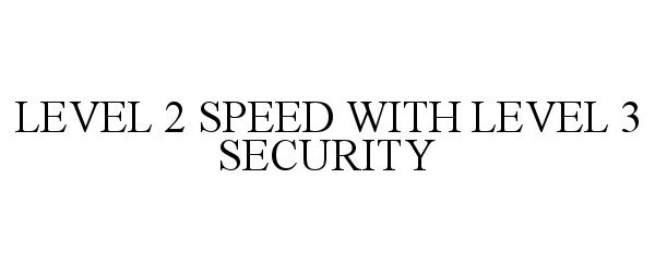 Trademark Logo LEVEL 2 SPEED WITH LEVEL 3 SECURITY