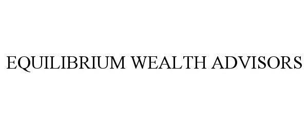  EQUILIBRIUM WEALTH ADVISORS