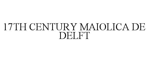 Trademark Logo 17TH CENTURY MAIOLICA DE DELFT