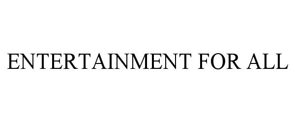Trademark Logo ENTERTAINMENT FOR ALL