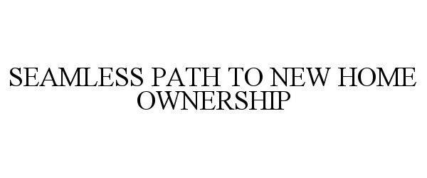  SEAMLESS PATH TO NEW HOME OWNERSHIP
