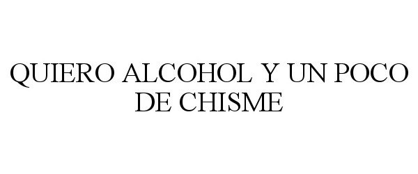  QUIERO ALCOHOL Y UN POCO DE CHISME