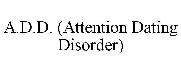  A.D.D. (ATTENTION DATING DISORDER)