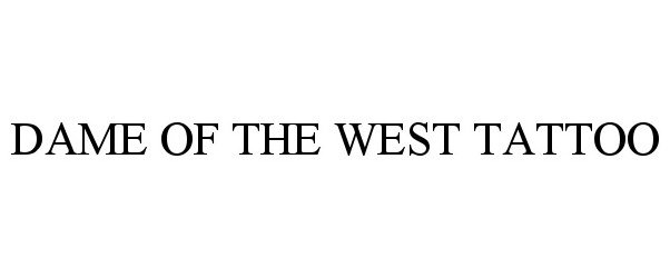 Trademark Logo DAME OF THE WEST TATTOO