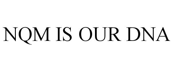 Trademark Logo NQM IS OUR DNA