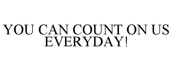  YOU CAN COUNT ON US EVERYDAY!