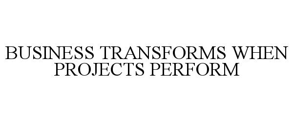  BUSINESS TRANSFORMS WHEN PROJECTS PERFORM