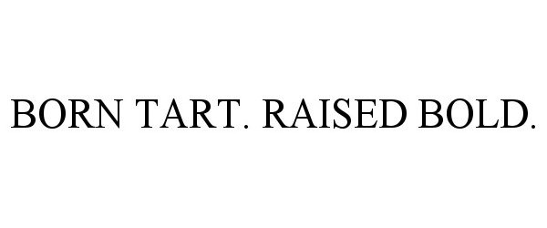 Trademark Logo BORN TART. RAISED BOLD.