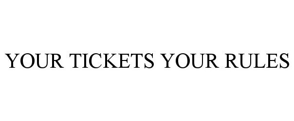  YOUR TICKETS YOUR RULES